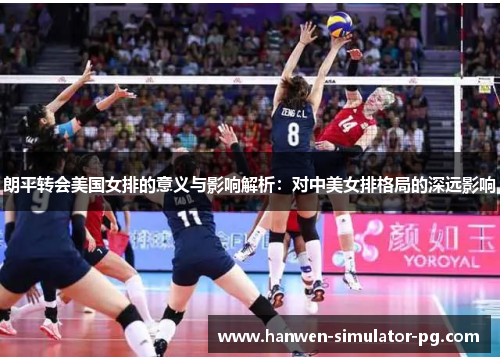 朗平转会美国女排的意义与影响解析:对中美女排格局的深远影响 朗平转会美国女排的意义与影响解析:对中美女排格局的深远影响
