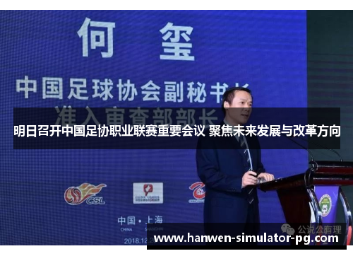 明日召开中国足协职业联赛重要会议 聚焦未来发展与改革方向 明日召开中国足协职业联赛重要会议 聚焦未来发展与改革方向