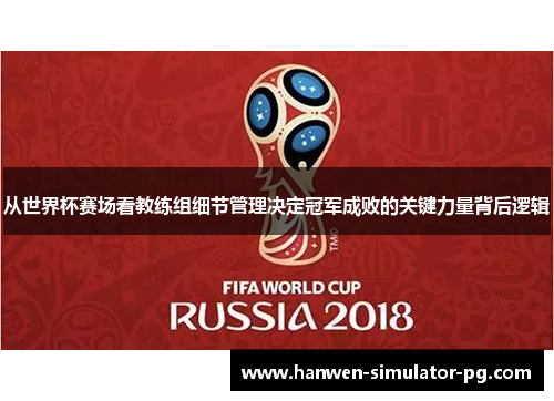 从世界杯赛场看教练组细节管理决定冠军成败的关键力量背后逻辑