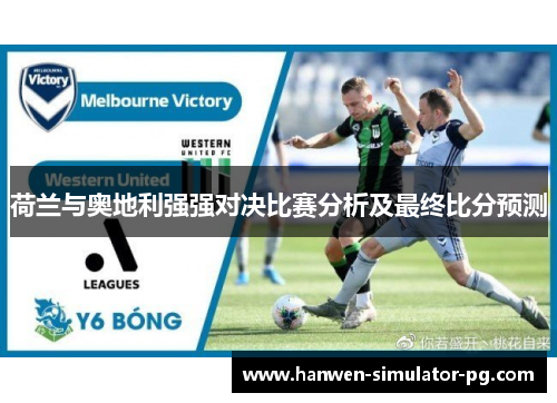 荷兰与奥地利强强对决比赛分析及最终比分预测
