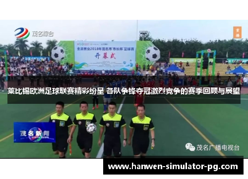 莱比锡欧洲足球联赛精彩纷呈 各队争锋夺冠激烈竞争的赛季回顾与展望