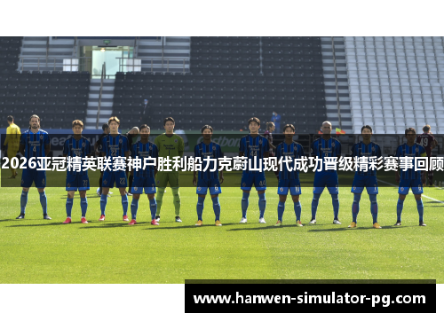2026亚冠精英联赛神户胜利船力克蔚山现代成功晋级精彩赛事回顾